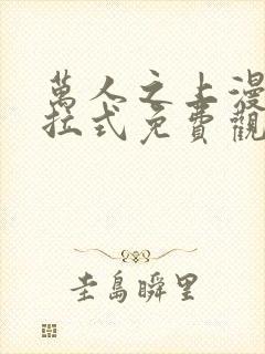 万人之上漫画下拉式免费观看