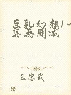 巨乳幻想1～2集无删减