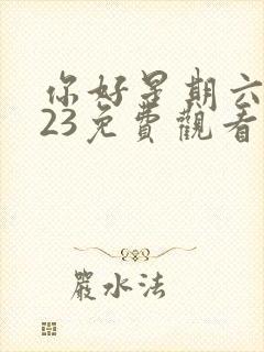 你好星期六2023免费观看策驰