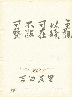 可不可以免费完整版在线观看全集