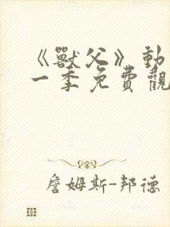 《兽父》动漫第一季免费观看全集封面