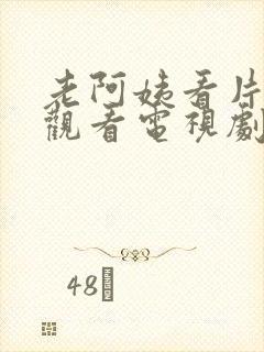 老阿姨看片免费观看电视剧