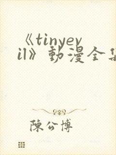 《tinyevil》动漫全集免费观看