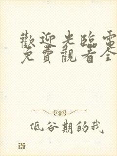 欢迎光临电视剧免费观看全集完整版