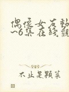 偶像女友动漫1~6集在线观看免费ova