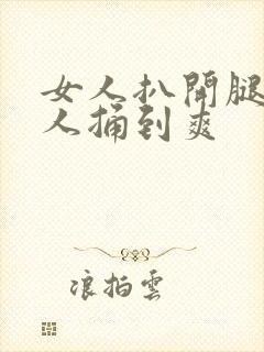 女人扒开腿让男人捅到爽