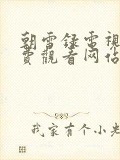 朝雪录电视剧免费观看网站