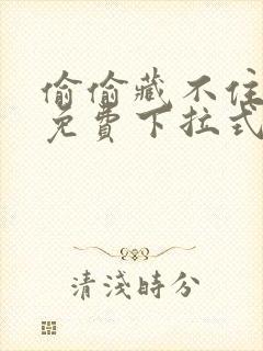 偷偷藏不住漫画免费下拉式快看漫画