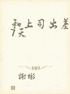 和上司出差被强7天