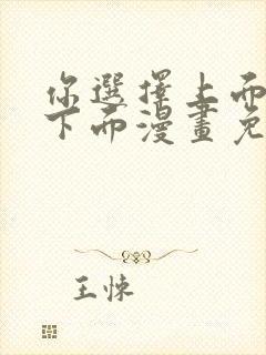 你选择上面还是下面漫画免费