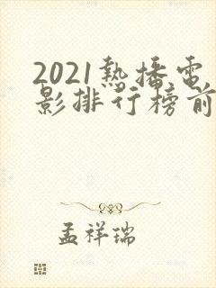 2021热播电影排行榜前十名