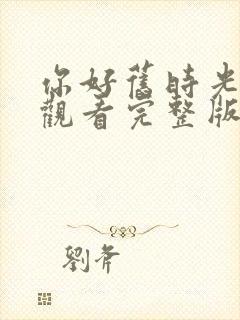 你好旧时光免费观看完整版高清