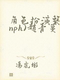 角色扮演系统(nph)赵青蔓