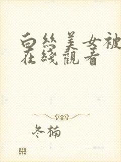 白丝美女被草比在线观看