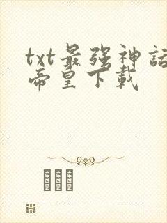 txt最强神话帝皇下载