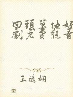 回头草他好甜短剧免费观看