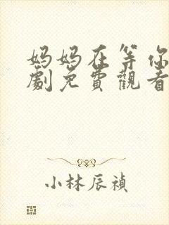 妈妈在等你电视剧免费观看全集多少集