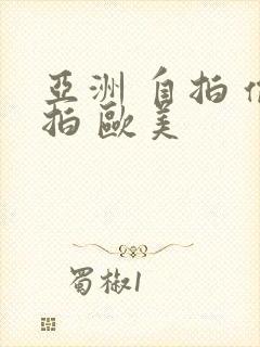 亚洲 自拍 偷拍 欧美