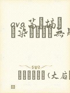 ova茜ハ摘マレ染メラレル无删减版第