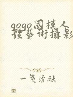 gogo国模人体艺术摄影