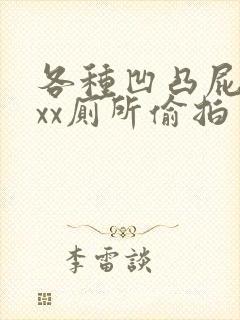 各种凹凸屁股尿xx厕所偷拍封面