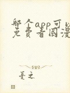 哪个app可以免费看国漫?