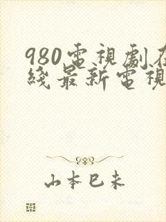 980电视剧在线最新电视剧大全免费