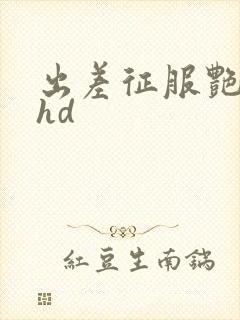 出差征服艳人妻hd