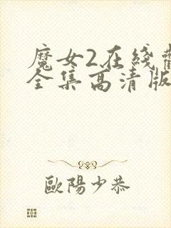 魔女2在线观看全集高清版免费播放