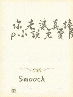 你老婆真棒多cp小说免费阅读