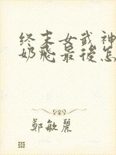 终末女武神爱神奶飞最后怎么样了啊