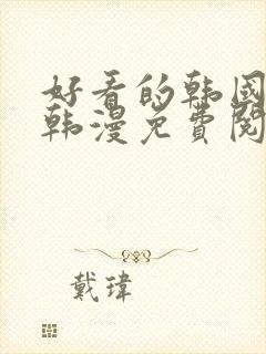 好看的韩国漫画韩漫免费阅读漫画