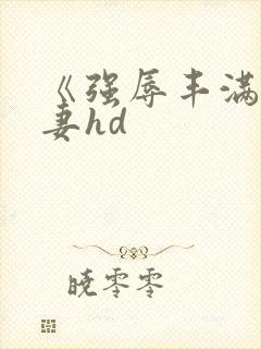 《强辱丰满的人妻hd封面