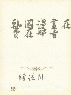 韩国漫画在线免费在哪看