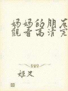 妈妈的朋友在线观看高清完剧