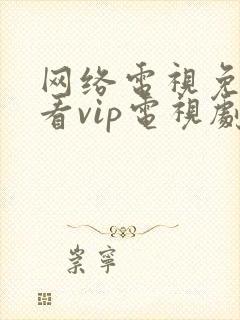 网络电视免费观看vip电视剧的软件