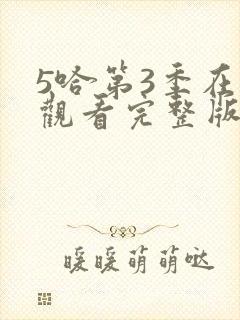 5哈第3季在线观看完整版免费