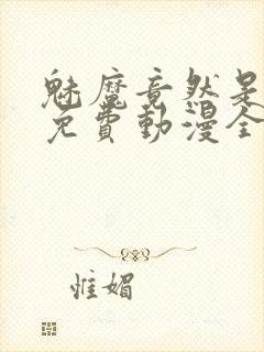 魅魔竟然是妈妈免费动漫全集免费