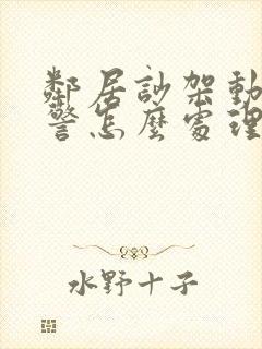 邻居吵架动手报警怎么处理