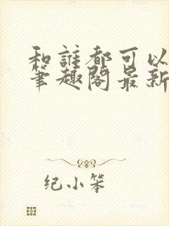 和谁都可以小说笔趣阁最新章节