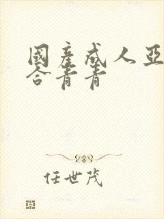 国产成人亚洲综合青青