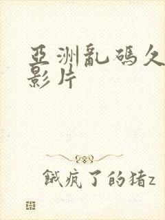 亚洲乱码久久久影片