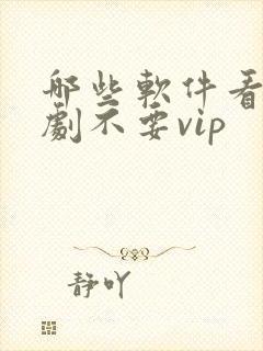 哪些软件看电视剧不要vip