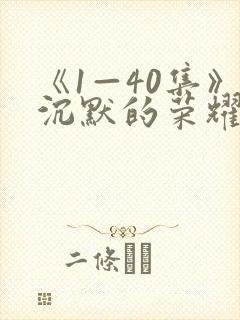 《1—40集》沉默的荣耀全集免费观看