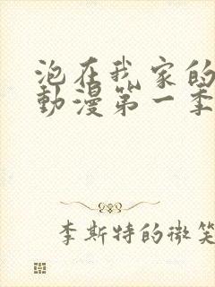 泡在我家的辣妹动漫第一季免费观看全集