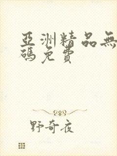 亚洲精品无欧美码免费