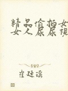 精品偷拍女厕所女人尿尿视频