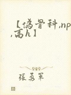 【伪骨科,np,高h】