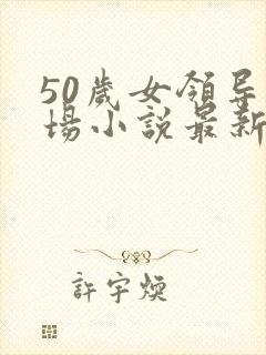 50岁女领导官场小说最新更新内容