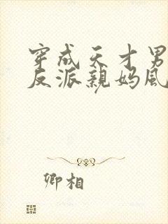 穿成天才男主的反派亲妈风火家人